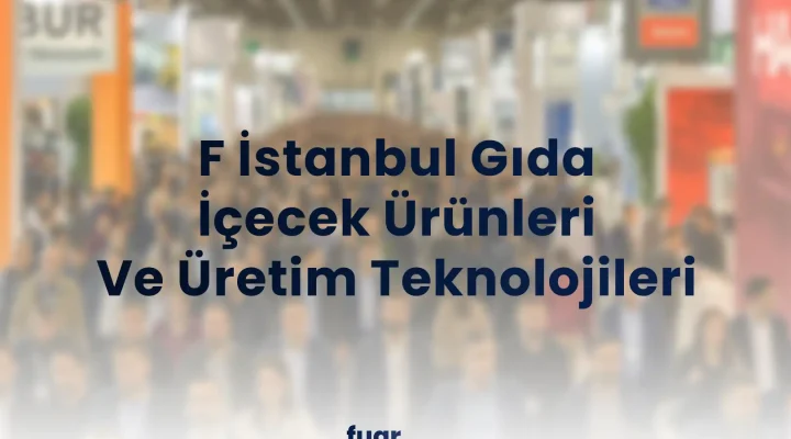 F İstanbul Gıda İçecek Ürünleri Ve Üretim Teknolojileri