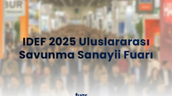 IDEF 2025 Uluslararası Savunma Sanayii Fuarı