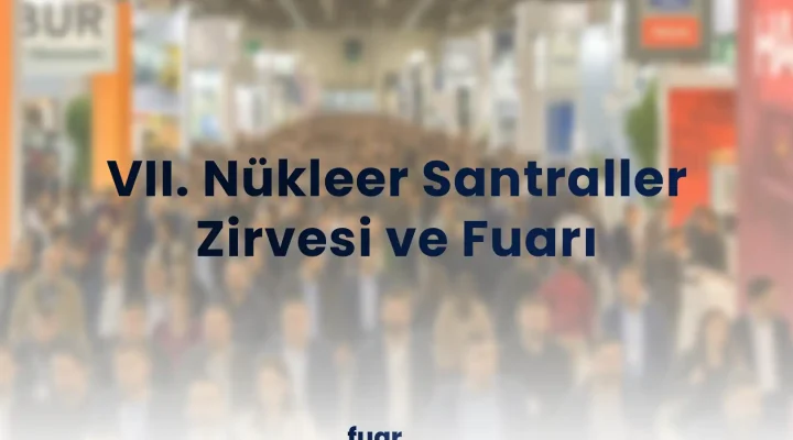 VII. Nükleer Santraller Zirvesi ve Fuarı